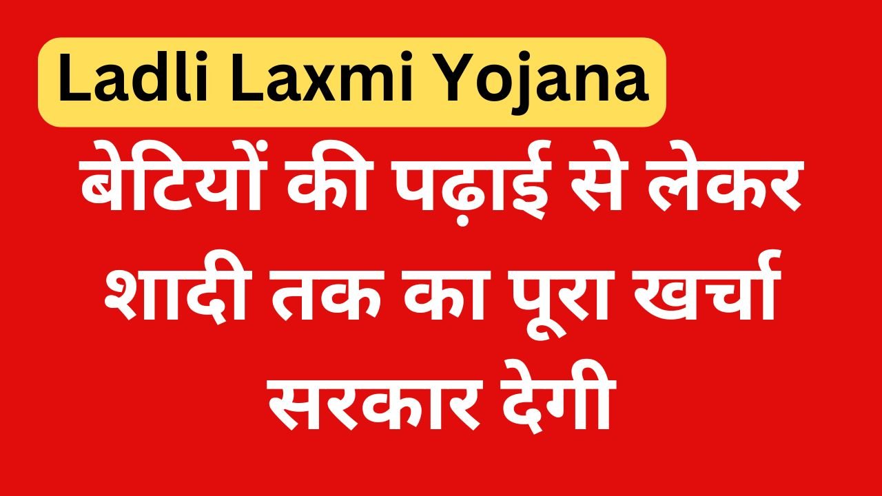 Ladli Laxmi Yojana - बेटियों की पढ़ाई से लेकर शादी तक का पूरा खर्चा सरकार देगी