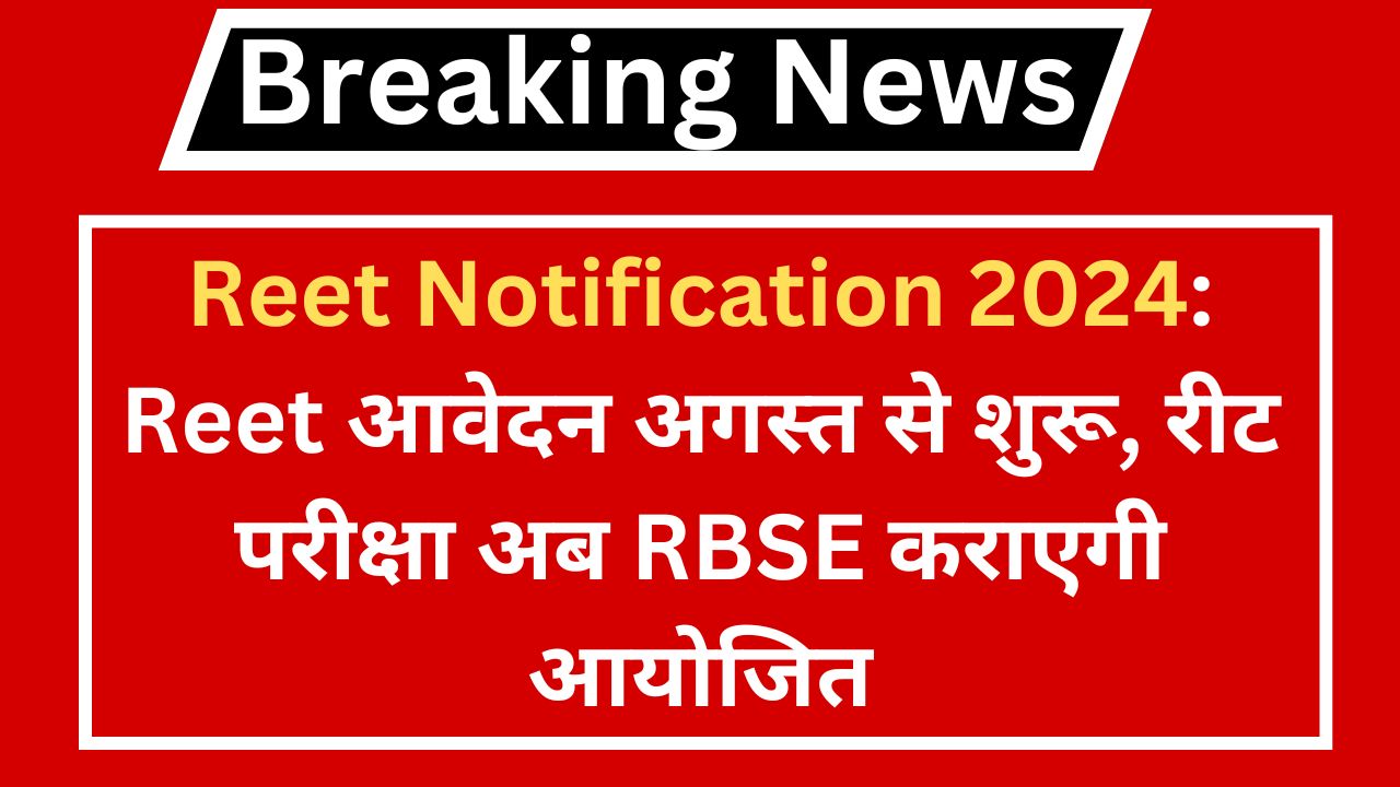 Reet Notification 2024: Reet आवेदन अगस्त से शुरू, रीट परीक्षा अब RBSE कराएगी आयोजित