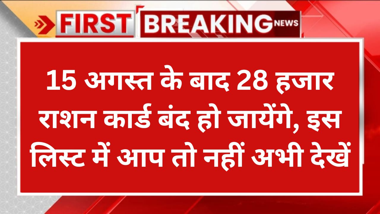 15 अगस्त के बाद 28 हजार राशन कार्ड बंद हो जायेंगे, इस लिस्ट में आप तो नहीं अभी देखें