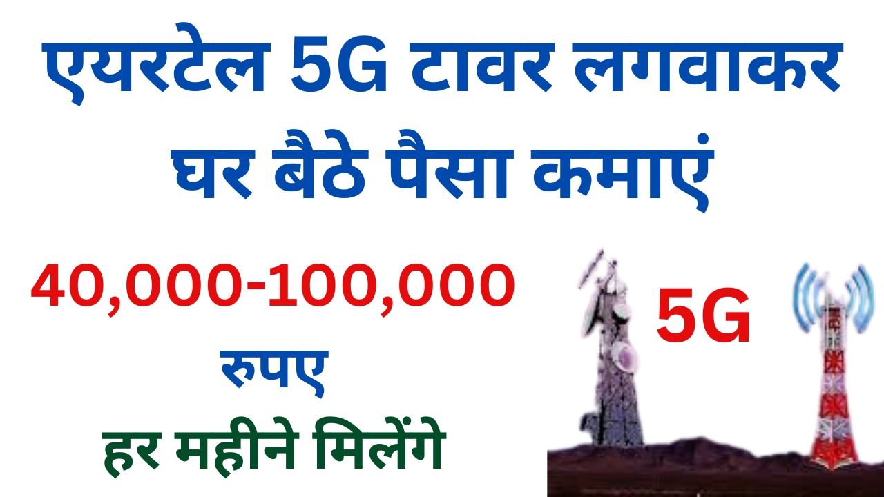 Airtel Tower Kaise Lagwaye: एयरटेल 5G टावर से घर बैठे कमा सकते हैं पैसा