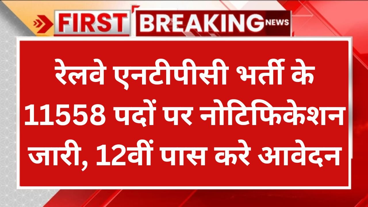 Railway NTPC Notification 2024: रेलवे एनटीपीसी भर्ती के 11558 पदों पर नोटिफिकेशन जारी, 12वीं पास करे आवेदन