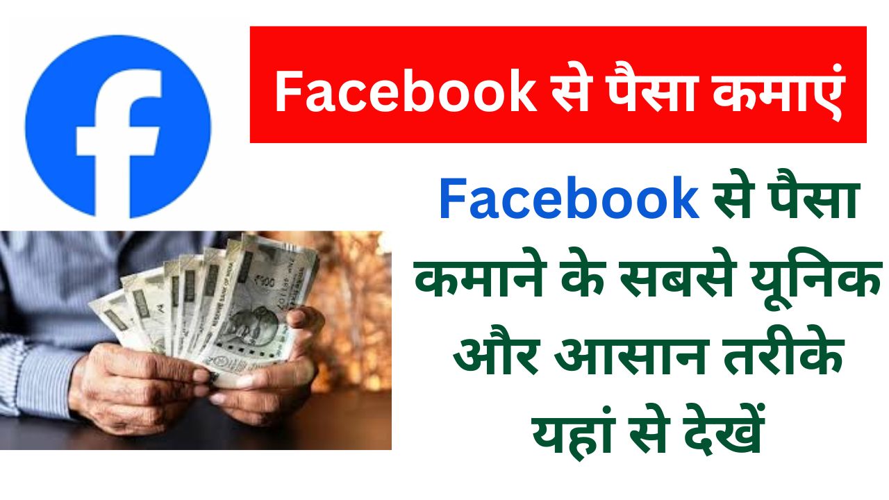 Facebook से पैसा कमाने के सबसे यूनिक और आसान तरीके यहां से देखें