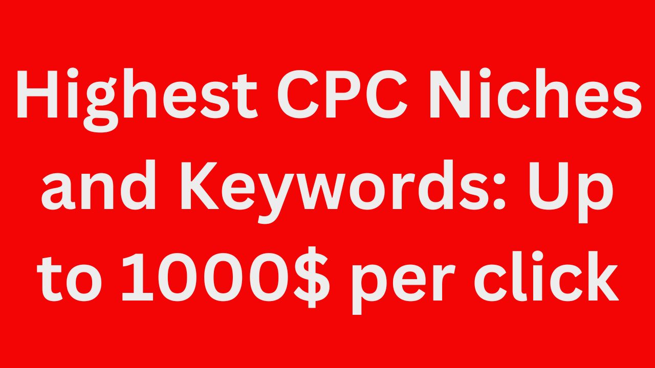 Highest CPC Niches and Keywords: Up to 1000$ per click